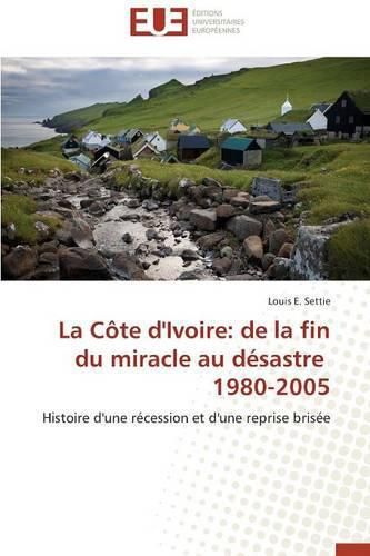 Cover image for La cote d'ivoire: de la fin du miracle au desastre 1980-2005