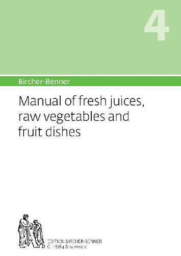 Bircher-Benner Manual Vol.4: Manual of Fresh Juices, Raw Vegetables and Fruit Dishes