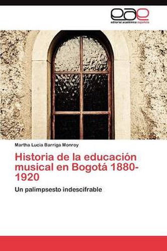 Cover image for Historia de la educacion musical en Bogota 1880-1920