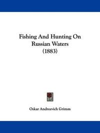 Cover image for Fishing and Hunting on Russian Waters (1883)