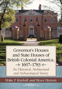 Cover image for Governor's and State Houses of Colonial America, 1607-1783: An Historical, Architectural and Archaeological Survey