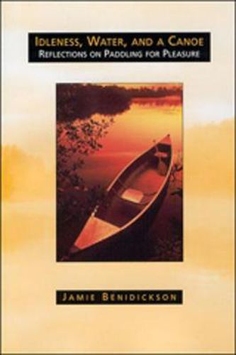 Cover image for Idleness, Water, and a Canoe: Reflections on Paddling for Pleasure