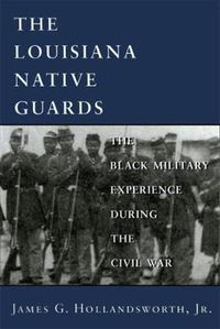 Cover image for Louisiana Native Guards: The Black Military Experience During the Civil War