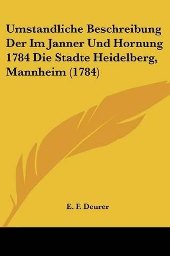 Cover image for Umstandliche Beschreibung Der Im Janner Und Hornung 1784 Die Stadte Heidelberg, Mannheim (1784)