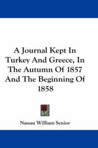 Cover image for A Journal Kept in Turkey and Greece, in the Autumn of 1857 and the Beginning of 1858