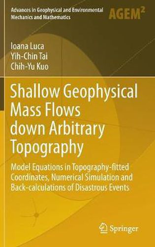 Cover image for Shallow Geophysical Mass Flows down Arbitrary Topography: Model Equations in Topography-fitted Coordinates, Numerical Simulation and Back-calculations of Disastrous Events