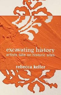 Cover image for Excavating History: artists take on historic sites