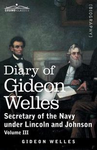 Cover image for Diary of Gideon Welles, Volume III: Secretary of the Navy under Lincoln and Johnson