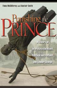 Cover image for Punishing the Prince: A Theory of Interstate Relations, Political Institutions, and Leader Change