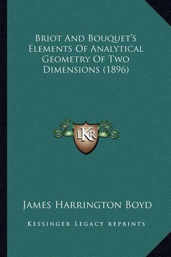 Cover image for Briot and Bouquet's Elements of Analytical Geometry of Two Dbriot and Bouquet's Elements of Analytical Geometry of Two Dimensions (1896) Imensions (1896)