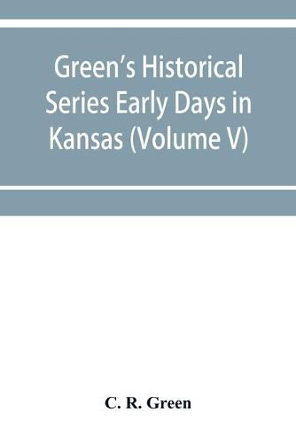 Cover image for Green's Historical Series Early Days in Kansas (Volume V) Tales and traditions of the Marias des Cygnes Valley