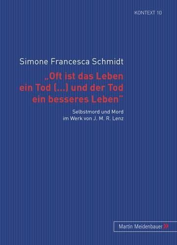 'Oft Ist Das Leben Ein Tod [...] Und Der Tod Ein Besseres Leben': Selbstmord Und Mord Im Werk Von J. M. R. Lenz