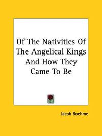 Cover image for Of the Nativities of the Angelical Kings and How They Came to Be