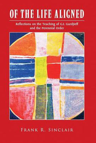 Cover image for Of the Life Aligned: Reflections on the Teaching of G.I. Gurdjieff and the Perennial Order