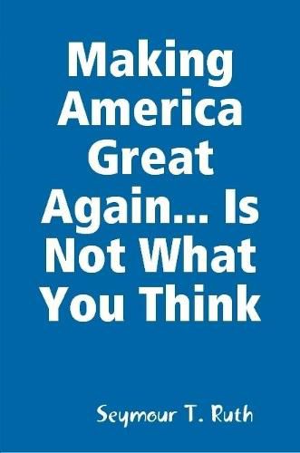 Cover image for Making America Great Again... Is Not What You Think