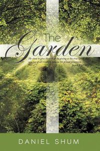 Cover image for The Garden: He Chose to Give Birth to Us by Giving Us His True Word. And We, Out of All Creation, Became His Prized Possession. James 1:18 NLT