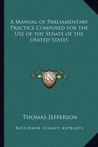 Cover image for A Manual of Parliamentary Practice Composed for the Use of the Senate of the United States