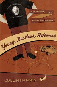 Cover image for Young, Restless, Reformed: A Journalist's Journey with the New Calvinists