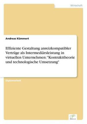 Cover image for Effiziente Gestaltung anreizkompatibler Vertrage als Intermediarsleistung in virtuellen Unternehmen: Kontrakttheorie und technologische Umsetzung