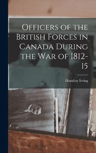 Cover image for Officers of the British Forces in Canada During the war of 1812-15