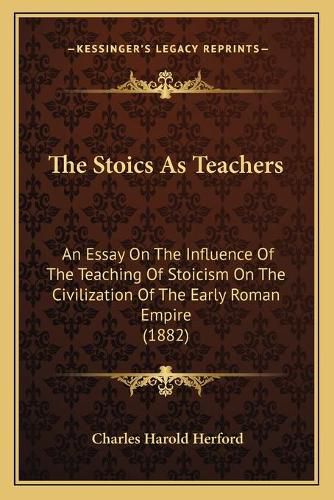 The Stoics as Teachers: An Essay on the Influence of the Teaching of Stoicism on the Civilization of the Early Roman Empire (1882)