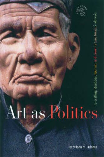 Cover image for Art as Politics: Re-crafting Identities, Tourism, and Power in Tana Toraja, Indonesia