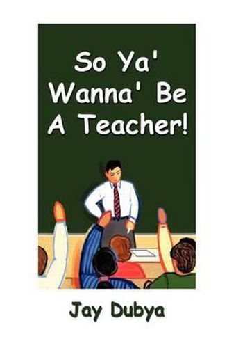 So Ya' Wanna' Be a Teacher!