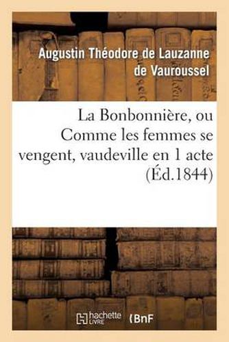 La Bonbonniere, Ou Comme Les Femmes Se Vengent, Vaudeville En 1 Acte