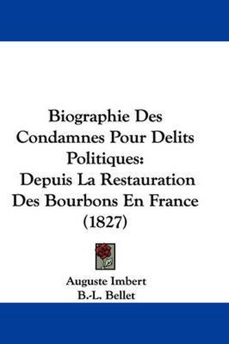 Cover image for Biographie Des Condamnes Pour Delits Politiques: Depuis La Restauration Des Bourbons En France (1827)