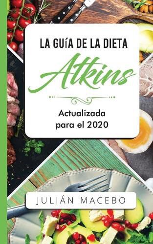 Cover image for La Guia de la dieta Atkins - Actualizada para el 2020: Comer bien, recuperar tu salud & Bajar de peso - Descubre los secretos de una dieta baja en carbohidratos, y transforma tu cuerpo