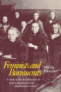 Cover image for Feminists and Bureaucrats: A Study in the Development of Girls' Education in the Nineteenth Century