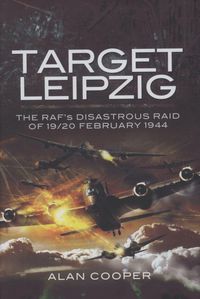 Cover image for Target Leipzig: The RAF's Disastrous Raid of 19/20 February 1944