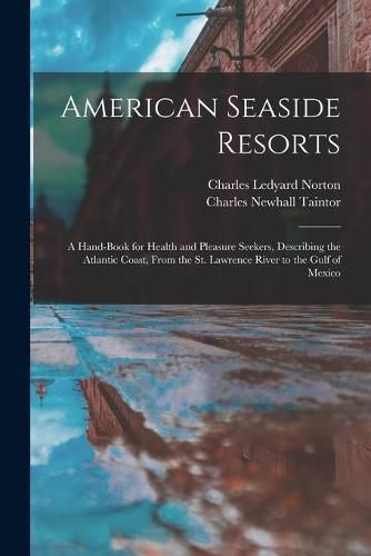 American Seaside Resorts [microform]: a Hand-book for Health and Pleasure Seekers, Describing the Atlantic Coast, From the St. Lawrence River to the Gulf of Mexico