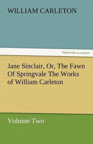 Cover image for Jane Sinclair, Or, the Fawn of Springvale the Works of William Carleton, Volume Two