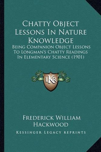 Chatty Object Lessons in Nature Knowledge: Being Companion Object Lessons to Longman's Chatty Readings in Elementary Science (1901)