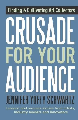 Cover image for Crusade For Your Audience: Finding and Cultivating Art Collectors