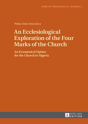 Cover image for An Ecclesiological Exploration of the Four Marks of the Church: An Eccumenical Option for the Church in Nigeria