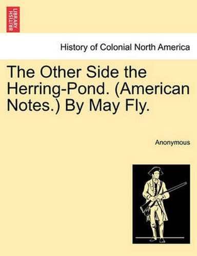 Cover image for The Other Side the Herring-Pond. (American Notes.) by May Fly.