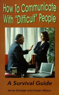 Cover image for How to Communicate with  Difficult  People: A Survival Guide for the Office and Life