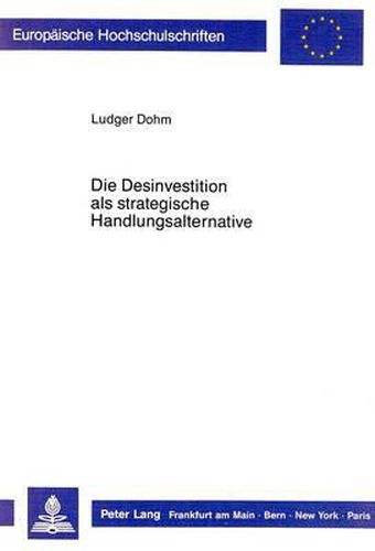 Cover image for Die Desinvestition ALS Strategische Handlungsalternative: Eine Studie Des Desinvestitionsverhaltens U.S.-Amerikanischer Grossunternehmen