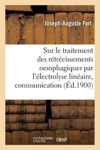 Cover image for Sur Le Traitement Des Retrecissements Oesophagiques Par l'Electrolyse Lineaire, Communication: Congres de Medecine de 1900. Section de Chirurgie Generale