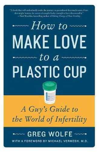 Cover image for How to Make Love to a Plastic Cup: A Guy's Guide to the World of Infertility