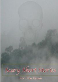 Cover image for Scary Short Stories, For The Brave