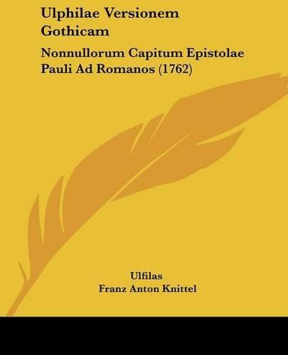 Ulphilae Versionem Gothicam: Nonnullorum Capitum Epistolae Pauli Ad Romanos (1762)