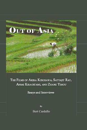 Out of Asia: The Films of Akira Kurosawa, Satyajit Ray, Abbas Kiraostami, and Zhang Yimou; Essays and Interviews