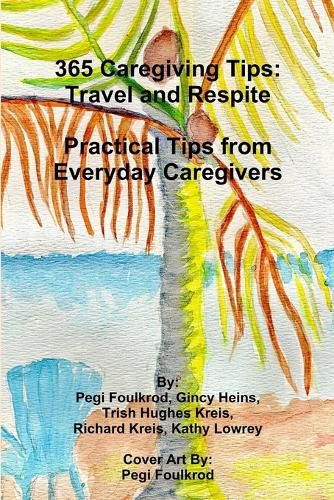 365 Caregiving Tips: Travel and Respite Practical Tips from Everyday Caregivers