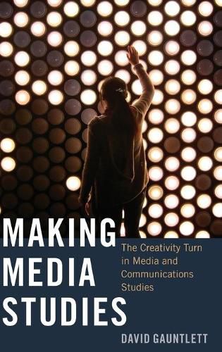 Making Media Studies: The Creativity Turn in Media and Communications Studies