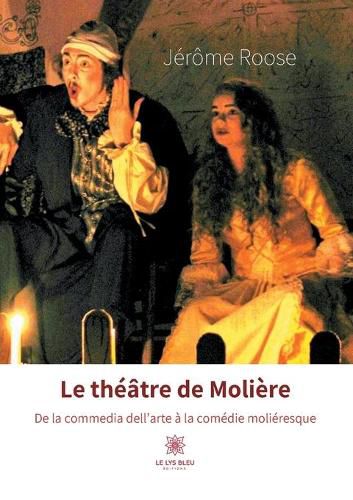 Cover image for Le theatre de Moliere: De la commedia dell'arte a la comedie molieresque