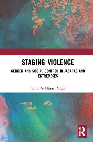 Cover image for Staging Violence: Gender and Social Control in Jacaras and Entremeses