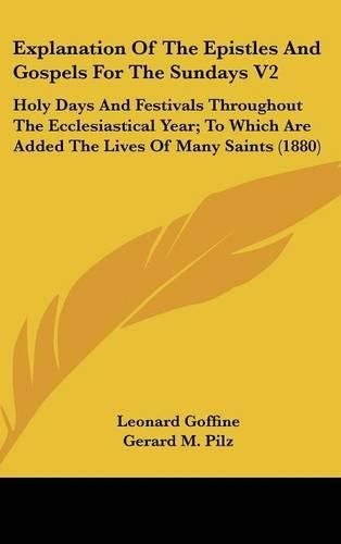 Cover image for Explanation of the Epistles and Gospels for the Sundays V2: Holy Days and Festivals Throughout the Ecclesiastical Year; To Which Are Added the Lives of Many Saints (1880)